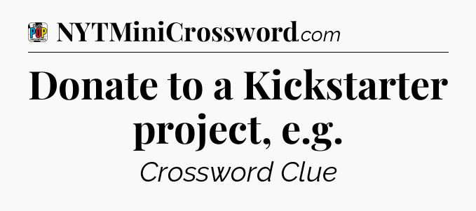 Donate to a Kickstarter project, e.g Crossword Clue