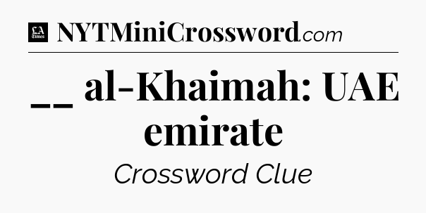 __ al-Khaimah: UAE emirate - LA Times Crossword