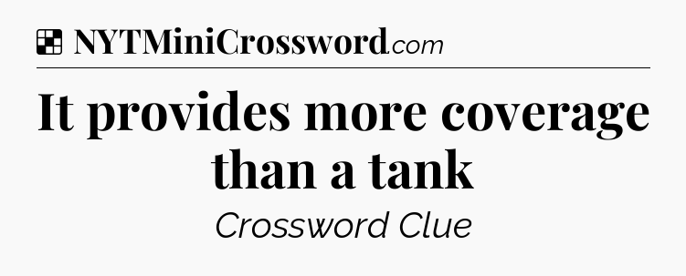 Solution: It provides more coverage than a tank - NYT Crossword