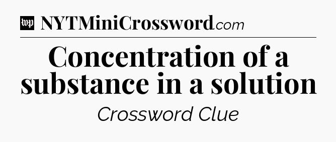 Concentration of a substance in a solution Crossword Clue