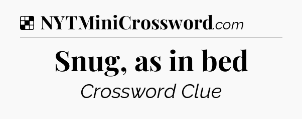 Solution: Snug, as in bed - NYT Crossword