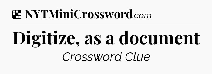 Solution: Digitize, as a document - NYT Crossword