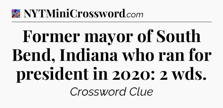 Former mayor of South Bend, Indiana who ran for president in 2020: 2 wds Crossword Clue
