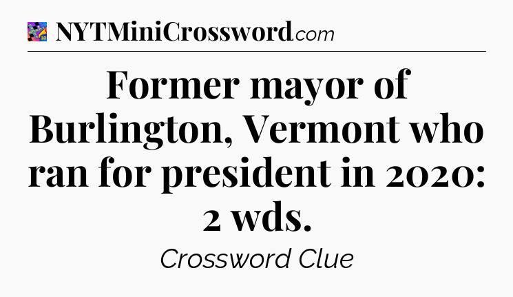 Former mayor of Burlington, Vermont who ran for president in 2020: 2 wds Crossword Clue