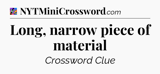 Long, narrow piece of material Crossword Clue