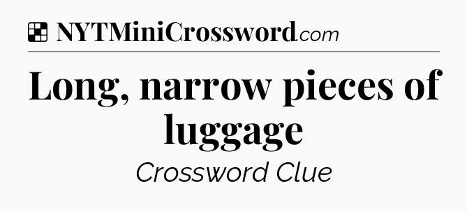 Solution: Long, narrow pieces of luggage - NYT Crossword