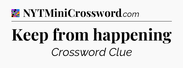 Keep from happening Crossword Clue