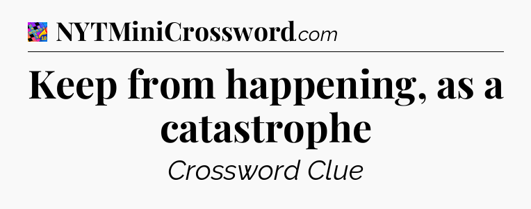 Keep from happening, as a catastrophe Crossword Clue