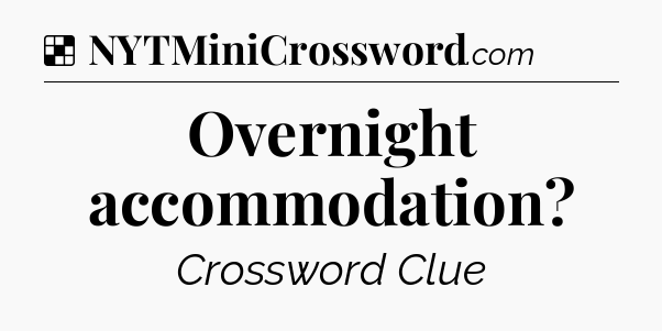 Solution: Overnight accommodation - NYT Crossword