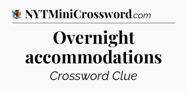 Overnight accommodations Crossword Clue
