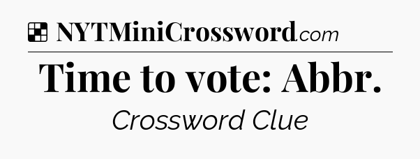 Solution: Time to vote: Abbr - NYT Crossword