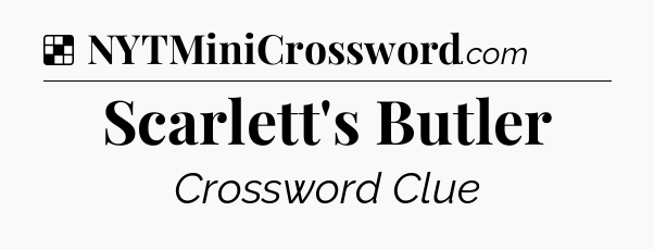 Solution: Scarlett's Butler - NYT Crossword