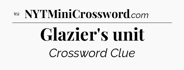 Glazier's unit - WSJ Crossword