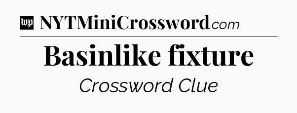 Basinlike fixture Crossword Clue