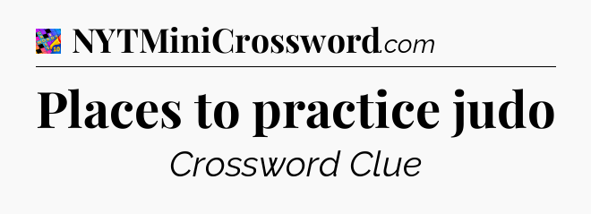 Places to practice judo Crossword Clue