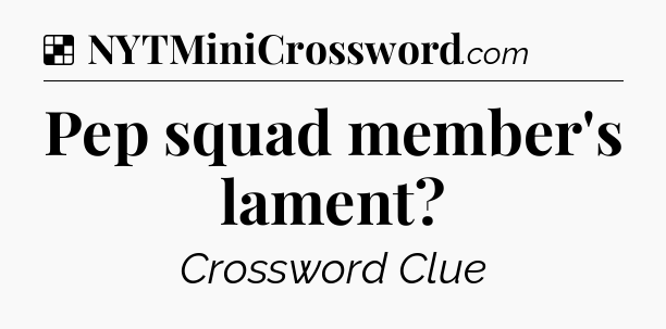 Solution: Pep squad member's lament - NYT Crossword