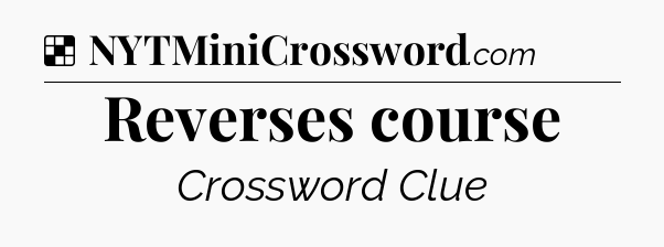 Solution: Reverses course - NYT Crossword