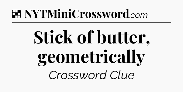 Solution: Stick of butter, geometrically - NYT Crossword