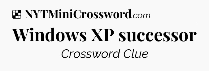 Solution: Windows XP successor - NYT Crossword