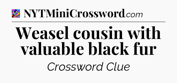 Weasel cousin with valuable black fur Crossword Clue