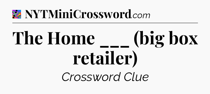 The Home ___ (big box retailer) Crossword Clue