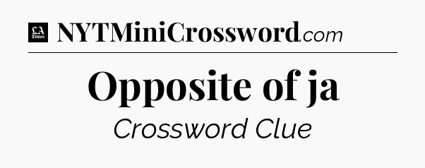 Opposite of ja - LA Times Crossword
