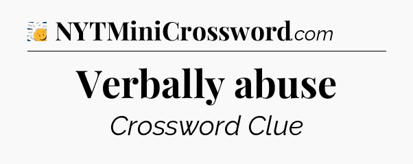 Verbally abuse  - 7 Little Words