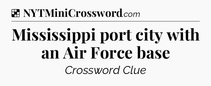 Solution: Mississippi port city with an Air Force base - NYT Crossword