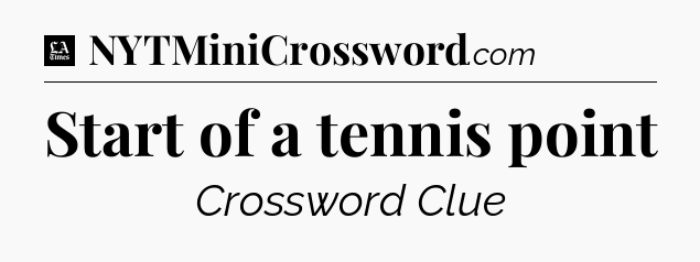 Start of a tennis point - LA Times Crossword