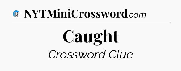 Caught Crossword Clue