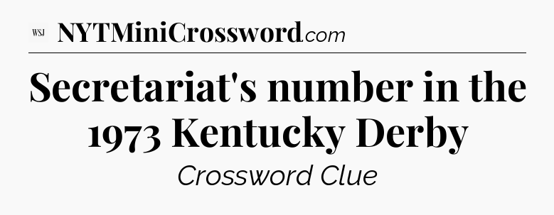 Secretariat's number in the 1973 Kentucky Derby - WSJ Crossword
