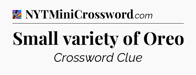 Small variety of Oreo Crossword Clue