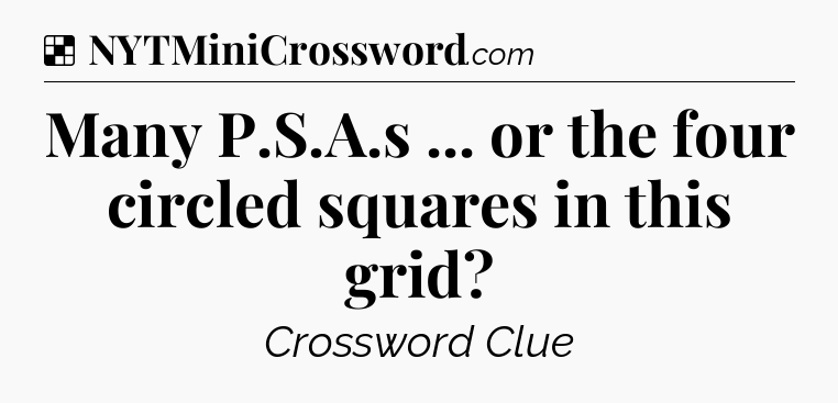 Solution: Many P.S.A.s ... or the four circled squares in this grid - NYT Crossword