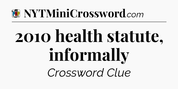 2010 health statute, informally Crossword Clue