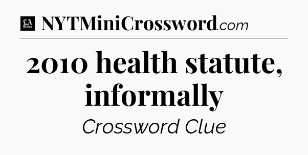 2010 health statute, informally - LA Times Crossword