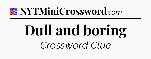 Dull and boring Crossword Clue