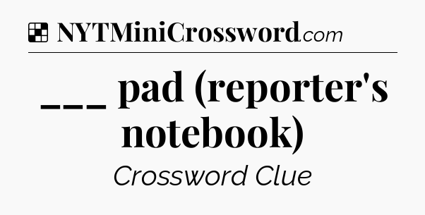 Solution: ___ pad (reporter's notebook) - NYT Crossword