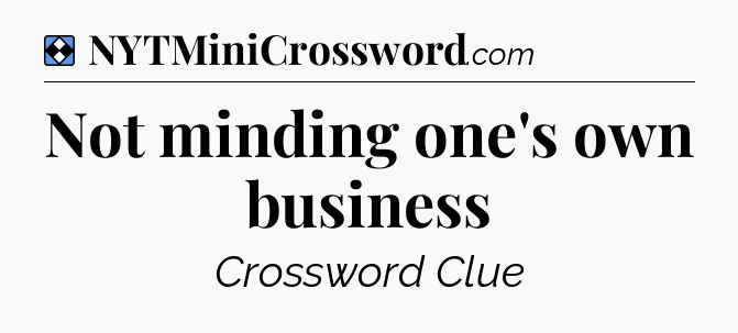 Solution: Not minding one's own business - NYT Mini Crossword