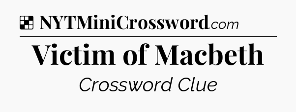 Solution: Victim of Macbeth - NYT Crossword