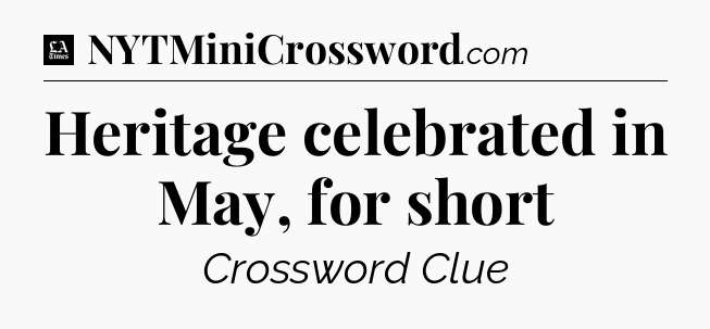 Heritage celebrated in May, for short - LA Times Crossword