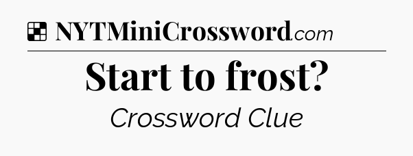 Solution: Start to frost - NYT Crossword