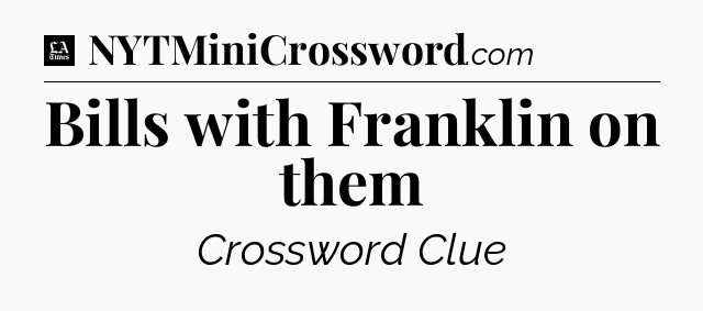 Bills with Franklin on them - LA Times Crossword