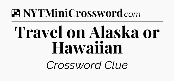 Solution: Travel on Alaska or Hawaiian - NYT Crossword
