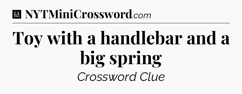 Toy with a handlebar and a big spring - LA Times Crossword