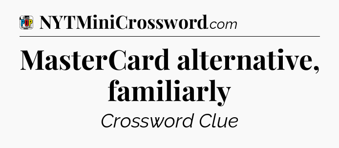 MasterCard alternative, familiarly Crossword Clue