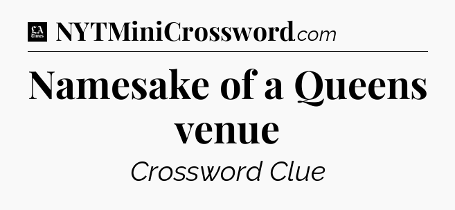 Namesake of a Queens venue - LA Times Crossword