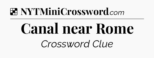 Solution: Canal near Rome - NYT Crossword