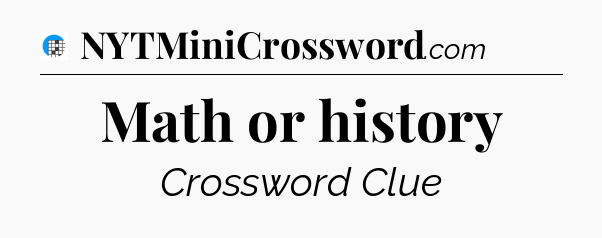 Math or history Crossword Clue