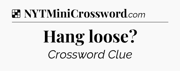 Solution: Hang loose - NYT Crossword