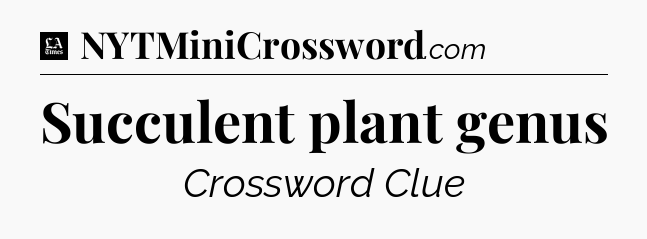 Succulent plant genus - LA Times Crossword